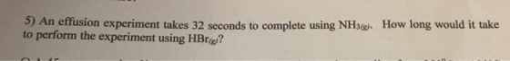 ) An effusion experiment takes 32 seconds to complete using NH3(g). How long would it take to perform the experiment using HB