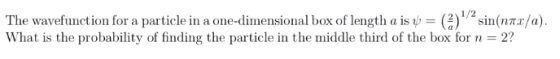 /a). The wavefunction for a particle in a one-dimensional box of length a is v = (2)sin(n What is the probability of finding