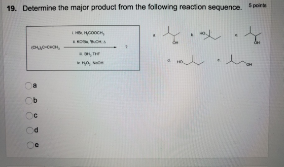 19. Determine the major product from the following reaction sequence. 5 points i. HBF, H, COOCH, a 소 b HoL C. ii. KOBu, BuO