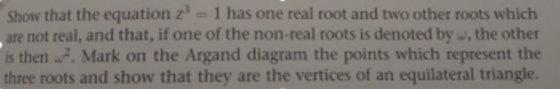 Show that the equation z 1 has one real root and two other roots which are not real, and that, if one of the non-real roots i