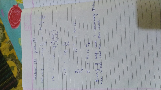 a Subtract @ from 140-123 - To log i n log 17 : 10 log in I 10 - 50.12 I = 50.12 Iz Intensity of painful sound is approximat