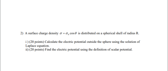 2) A surface charge density o=0, cos is distributed on a spherical shell of radius R. i) (20 points) Calculate the electric p