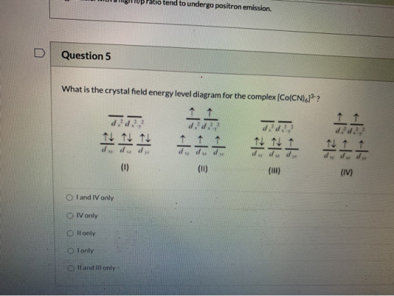 Vp Patio tend to undergo positron emission. Question 5 What is the crystal field energy level diagram for the complex (Co(CN)
