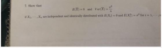 7. Show that Ex)- and Varx)- ifXu . . . .Χ, are independent and identically distributed with E(X)-0 and E(X?) = σ2 for i = 1, ri