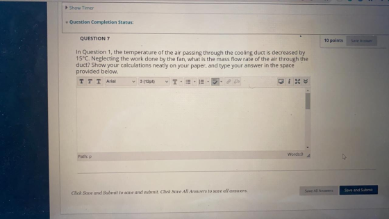 Show Timer Question Completion Status: QUESTION 7 10 points Save Answer In Question 1, the temperature of the air passing thr