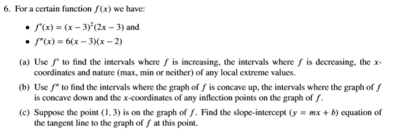 6. For a certain function f(x) we have: f(x) = (x - 3)²(2x - 3) and • f(x) = 6(x - 3)(x - 2) (a) Use f to find the interva
