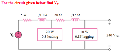 For the circuit given below find Vs. 1152 52 j102202 Wn 20 W 0.8 leading 10 W 0.85 lagging 240 V mms