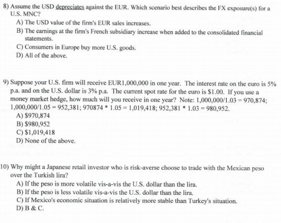 8) Assume the USD depreciates against the EUR. Which scenario best describes the FX exposure(s) for a U.S. MNC? A) The USD va