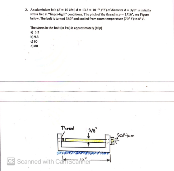 2. An aluminium bolt (E = 10 Msi, d = 13.3 x 10 °F) of diameter d = 3/8 is initially stress free at finger-tight condition