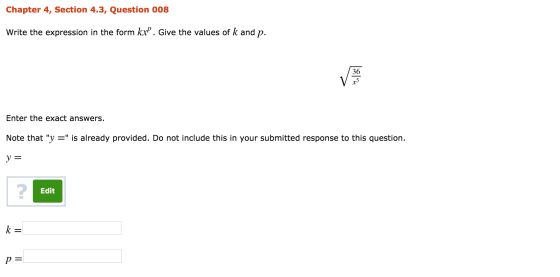 Chapter 4, Section 4.3, Question 008 Write the expression in the form kx. Give the values ofk and p. 36 Enter the exact answ