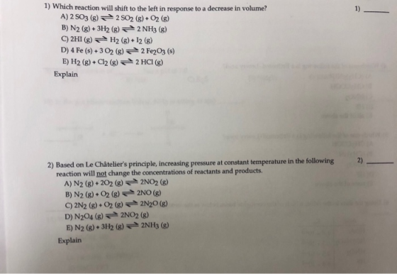 1) Which reaction will shift to the left in response to a decrease in volume? A) 2 SO3 (8) 2 SO2(g) + O2(8) B) N2(g) + 3H2(g)