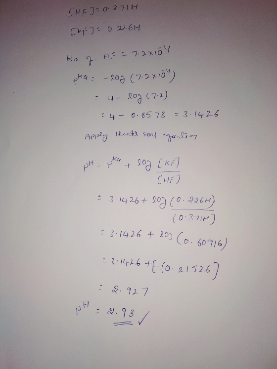 CHEJ = 0.3714 [ki] = 0.2264 ka f HF = 7.24104 pka = -log (7.2010) = 4- log (7.2) = 4 - 0.8573 = 3.1426 Apply kunder sons argu