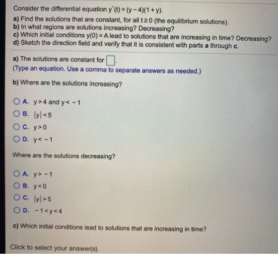 Consider the differential equation y (t) = (y-4)(1 + y). a) Find the solutions that are constant, for all t2 0 (the equilibr