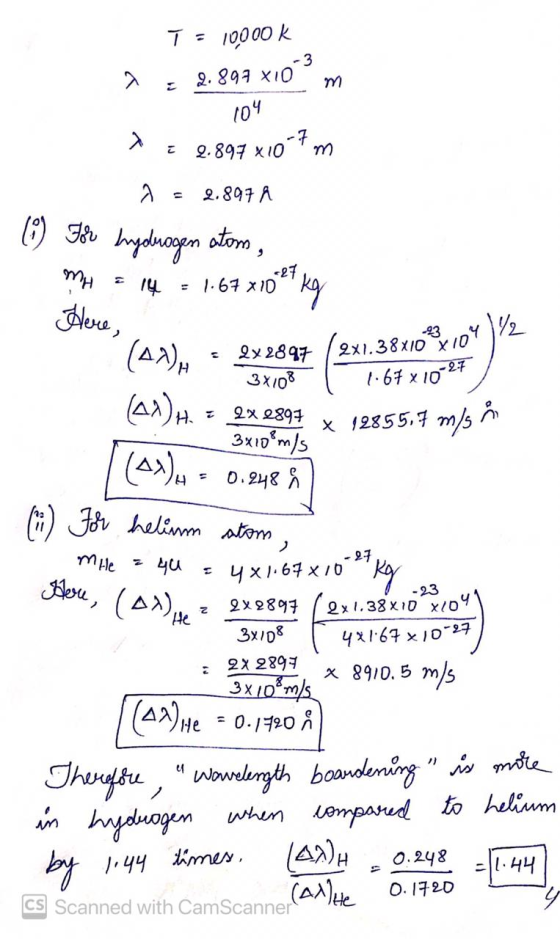 T = 10000 K a = 2.899x109 104 2.897 x107 m a = 2.897 8 (1) For hydrogen atom, MH = 14 = 1.67x10?? kg (14), = 2x2897 ( 2x1.38x