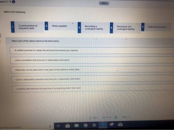 pters 7-9 Match the following Current portion of long-term debt Notes payable Recording a contingent liability Disclosure of