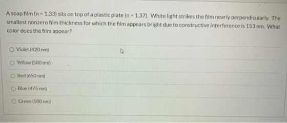 A soap film (n = 1.33) sits on top of a plastic plate (n = 1.37). White light strikes the film nearly perpendicularly. The sm