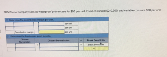 SBD Phone Company sells its waterproof phone case for $95 per unit. Fixed costs total $210,900, and variable costs are $38 pe
