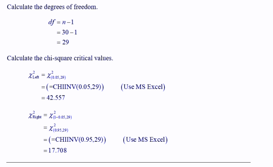 Calculate the degrees of freedom. df = n-1 = 30-1 = 29 Calculate the chi-square critical values. Xin = 2.05, 9) =(=CHIINV(0.0