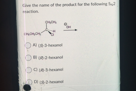 Give the name of the product for the following SN2 reaction. CH2CH3 OH CH, CH, CH2 CI OA) (9-3-hexanol B) (R)-2-hexanol C) (R