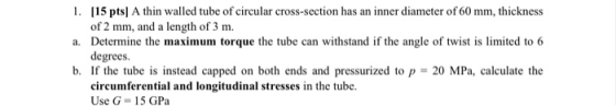 1. (15 pts) Athin walled tube of circular cross-section has an inner diameter of 60 mm, thickness of 2 mm, and a length of 3