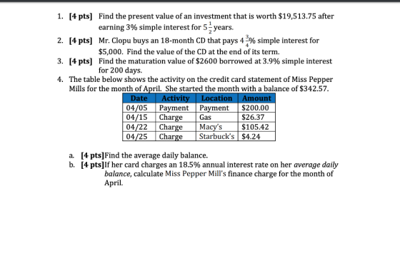1. [4 pts) Find the present value of an investment that is worth $19,513.75 after earning 3% simple interest for 2. [4 pts] M