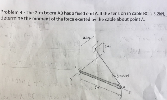 Problem 4-The 7-m boom AB has a fixed end A. If the tension in cable BC is 3.2kN, determine the moment of the force exerted by the cable about point A 3.6m 2.4m 3200 N 7m