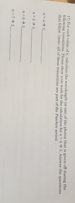 17) For each value of n, calculate the wavelength (in nm) of the photon that is given off during the following transitions. P