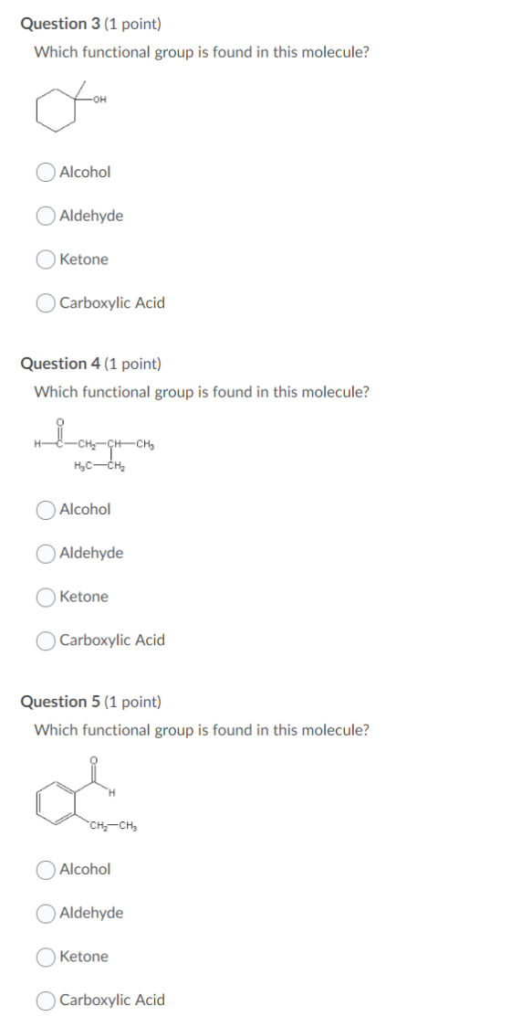 Question 3 (1 point) Which functional group is found in this molecule? Alcohol Aldehyde Ketone Carboxylic Acid Question 4 (1