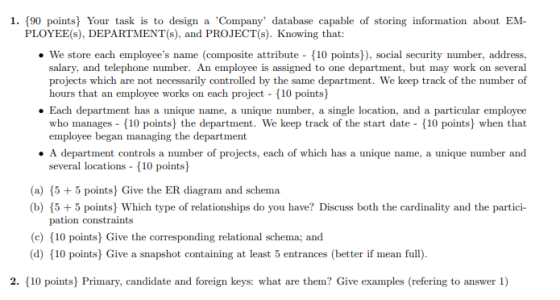 1. {90 points} Your task is to design a Company database capable of storing information about EM- PLOYEE(S), DEPARTMENT(s),