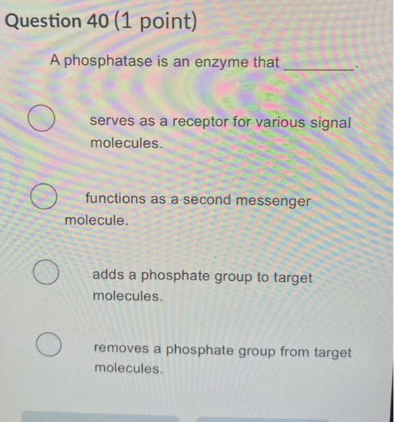 Question 40 (1 point) A phosphatase is an enzyme that serves as a receptor for various signal molecules. functions as a secon