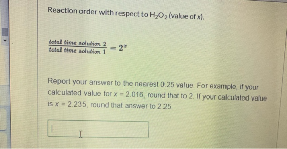Reaction order with respect to H2O2 (value of x). total time solution 2 total time solution 1 2* Report your answer to the ne