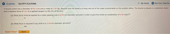 Ask Your Teacher G My Notes SerCP11 8.4.P.044 -/2 polnts A bicycle wheel has a diameter of 64.4 cm and a mass of 1.87 kg. Ass
