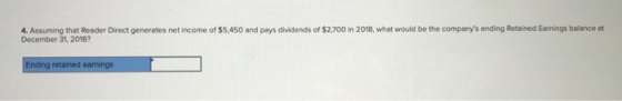 4. Assuming that Reader Direct generates net income of $5,450 and pays dividends of $2,700 in 2018, what would be the company