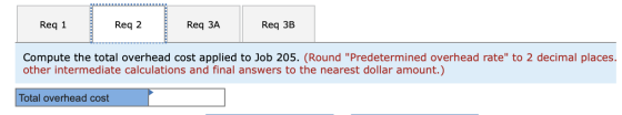 Req 1 Req 2 Req 3A Req 3B Compute the total overhead cost applied to Job 205. (Round Predetermined overhead rate to 2 decim