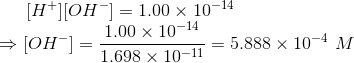[H^+][OH^-] = 1.00 \times 10^{-14} \\ \Rightarrow [OH^-] = \frac{1.00 \times 10^{-14}}{1.698 \times 10^{-11}} = 5.888 \times 10^{-4} \ M
