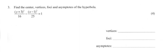 3. Find the center, vertices, foci and asymptotes of the hyperbola. (y+3)(x-1) 16 25 4) vertices: foci: asymptotes: