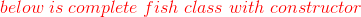 \color{red}below\;is\;complete\;fish\;class\;with\;constructor