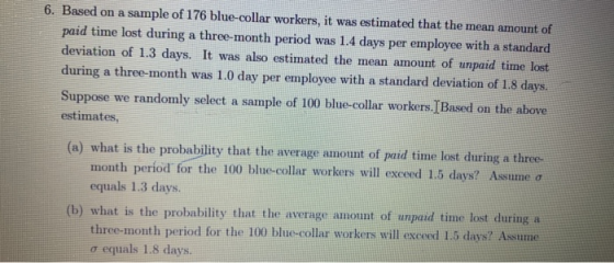 6. Based on a sample of 176 blue-collar workers, it was estimated that the mean amount of paid time lost during a three-month