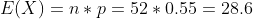 E(X) = n*p= 52 * 0.55 = 28.6