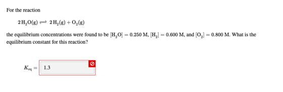 For the reaction 2 H,0(g) = 2H2(g) + O2(g) the equilibrium concentrations were found to be [H,O] = 0.250 M, [H] = 0.600 M, an
