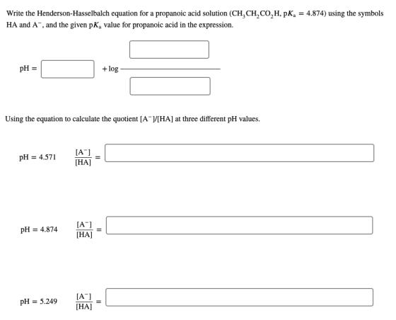 Write the Henderson-Hasselbalch equation for a propanoic acid solution (CH, CH, CO,H, PK, = 4.874) using the symbols HA and A