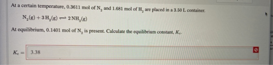 At a certain temperature, 0.3611 mol of N, and 1.681 mol of H, are placed in a 3.50 L container. N,() + 3H2(8) 2NH,(8) At equ