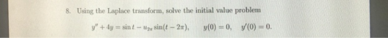 Using the Laplace transform, solve the initial value problem 8. y(0)-0. y + 4y-sint-u2 sin(t-2r), y(0)-0,