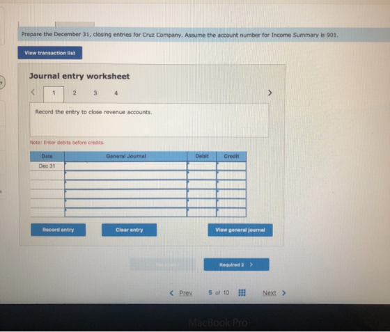 Prepare the December 31, closing entries for Cruz Company. Assume the account number for Income Summary is 901. View transact