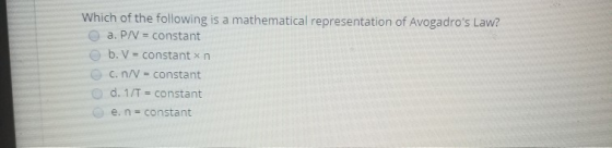 Which of the following is a mathematical representation of Avogadros Law? a. PN = constant b. V = constantin C. n/V = consta