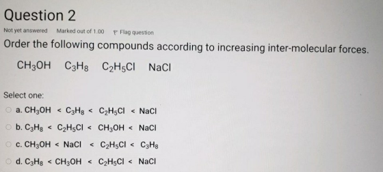 Marked out of 1.00 P Flag question Question 2 Not yet answered Order the following compounds according to increasing inter-mo