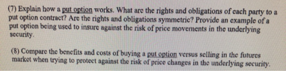 (7) Explain how a put option works. What are the rights and obligations of cach party to a put option contract? Are the right