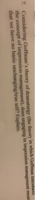 7. Considering Goffmans theory of dramaturgy (the theory in which Goffman introduces the concept of impression management),