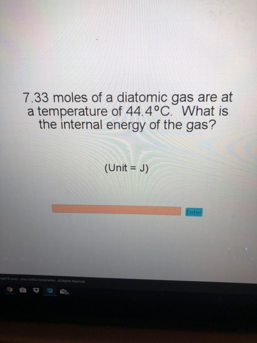7.33 moles of a diatomic gas are at a temperature of 44.4°C. What is the internal energy of the gas? (Unit J)