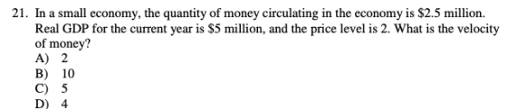 21. In a small economy, the quantity of money circulating in the economy is $2.5 million Real GDP for the current year is $5